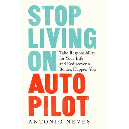 Stop Living on Autopilot: Take Responsibility for Your Life and Rediscover a Bolder Happier You (Hardcover)
