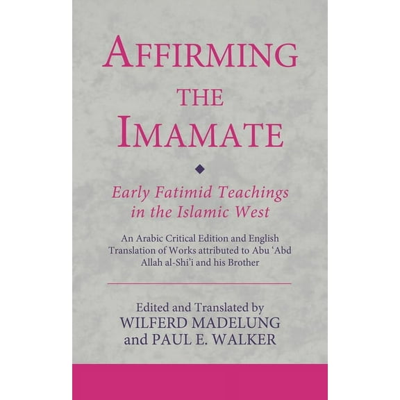 Ismaili Texts and Translations Affirming the Imamate: Early Fatimid Teachings in the Islamic West: An Arabic Critical Edition and English Translation o, (Hardcover)