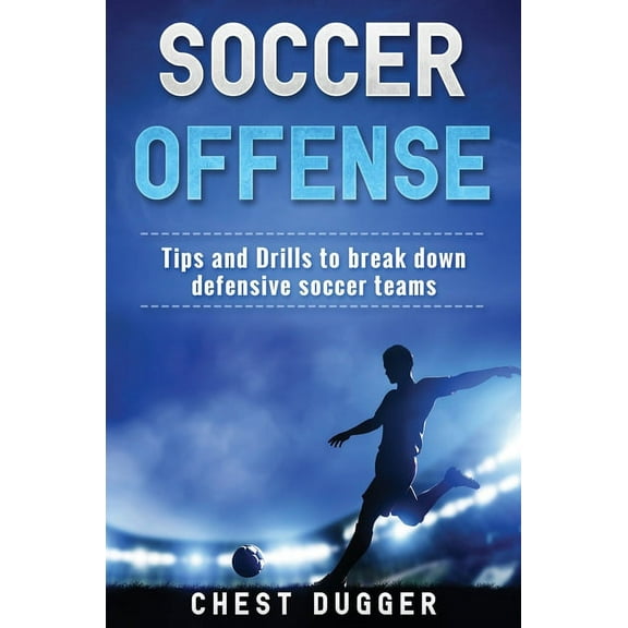 Soccer Offense: Tips and Drills to Break Down Defensive Soccer Teams, (Hardcover)
