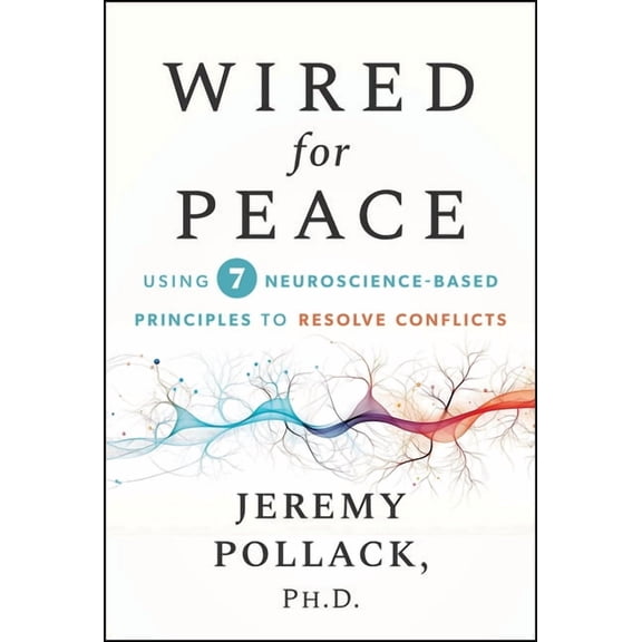 Wired for Peace: Using 7 Neuroscience-Based Principles to Resolve Conflicts, (Hardcover)