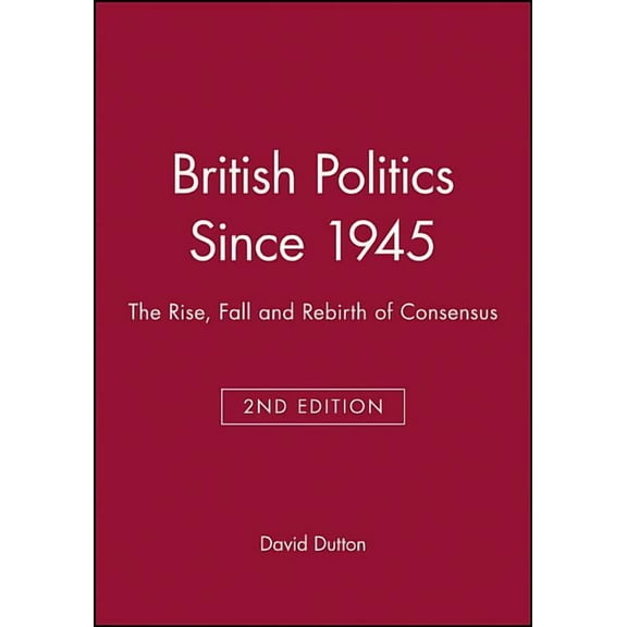 Historical Association Studies British Politics Since 1945: The Rise, Fall and Rebirth of Consensus, (Paperback)