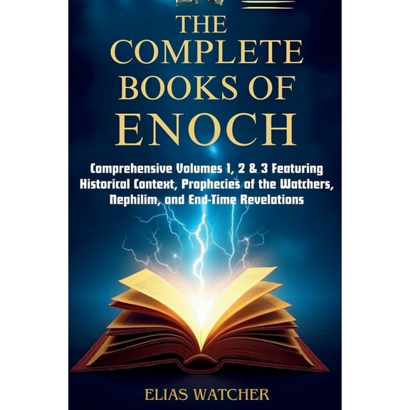 The Complete Books of Enoch: Comprehensive Volumes 1, 2 & 3 Featuring Historical Context, Prophecies of the Watchers, Ne, (Paperback)