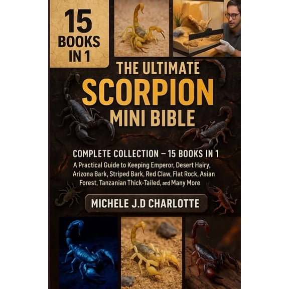 The Ultimate Scorpion Mini Bible: COMPLETE COLLECTION - 15 BOOKS IN 1: A Practical Guide to Keeping Emperor, Desert Hair, (Paperback)