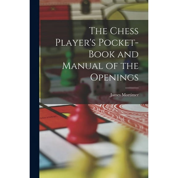 The Chess Player's Pocket-Book and Manual of the Openings (Paperback)
