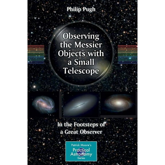 Patrick Moore Practical Astronomy Observing the Messier Objects with a Small Telescope: In the Footsteps of a Great Observer, (Paperback)