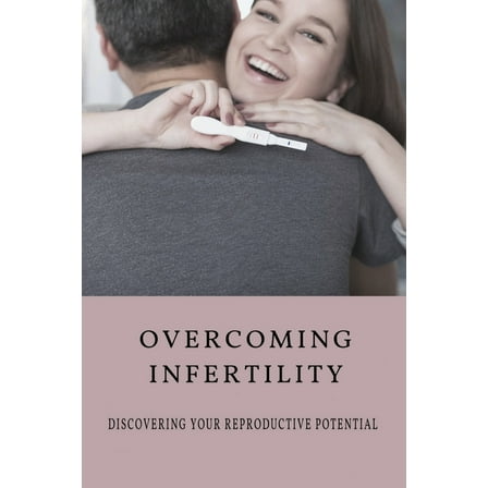 Overcoming Infertility: Discovering Your Reproductive Potential: How To Regain Fertility Naturally? (Paperback)