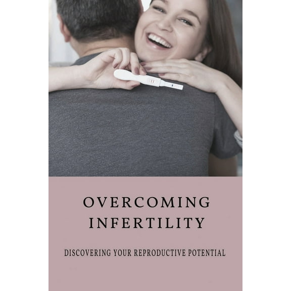 Overcoming Infertility: Discovering Your Reproductive Potential: How To Regain Fertility Naturally? (Paperback)