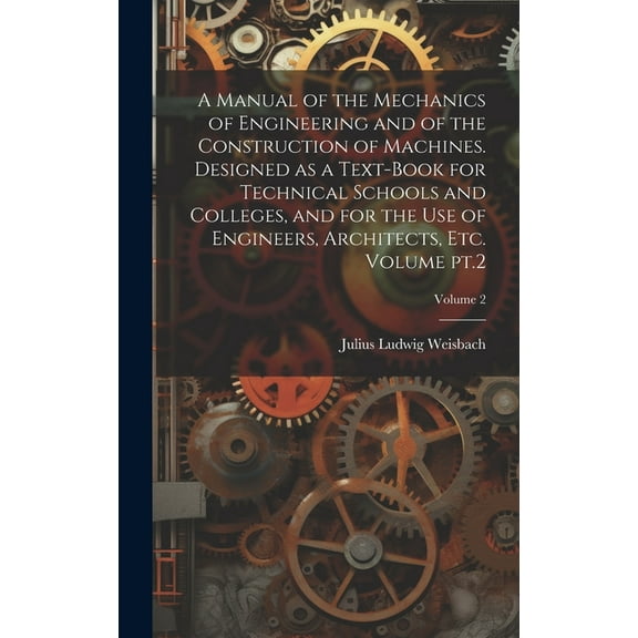 A Manual of the Mechanics of Engineering and of the Construction of Machines. Designed as a Text-book for Technical Schools and Colleges, and for the use of Engineers, Architects, etc. Volume pt.2; Vo