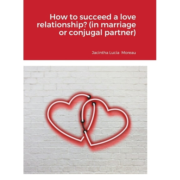 How to succeed a love relationship? (in marriage or conjugal partner), (Hardcover)