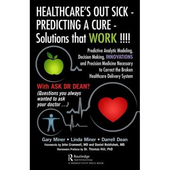 Pre-Owned HEALTHCARE's OUT SICK - PREDICTING A CURE - Solutions that WORK !!!!: Predictive Analytic Modeling, Decision Making, INN, (Hardcover)