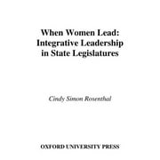 When Women Lead: Integrative Leadership in State Legislatures (Hardcover)