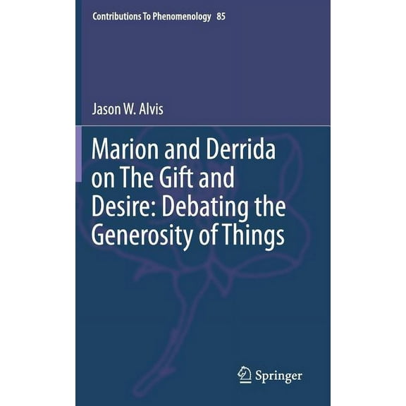 Contributions to Phenomenology Marion and Derrida on the Gift and Desire: Debating the Generosity of Things, Book 85, (Hardcover)