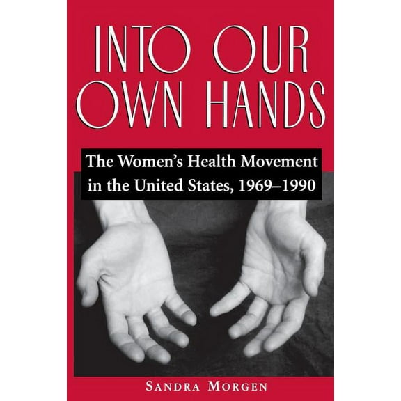 Into Our Own Hands: The Women's Health Movement in the United States, 1969-1990, (Paperback)