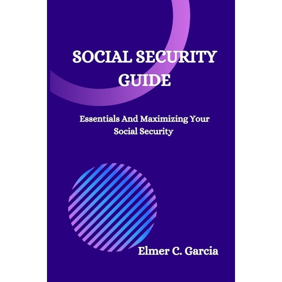 Social Security Guide : Essentials And Maximizing Your Social Security (Paperback)
