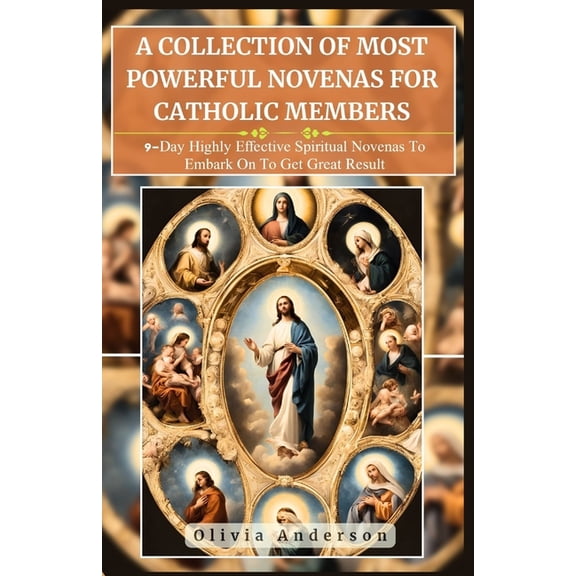 All Catholic Novena Prayer Books A Collection of Most Powerful Novenas for Catholic Members: 9-Day Highly Effective Spiritual Novenas to Embark on to Get, (Paperback)