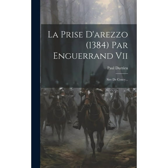 La Prise D'arezzo (1384) Par Enguerrand Vii (Hardcover)
