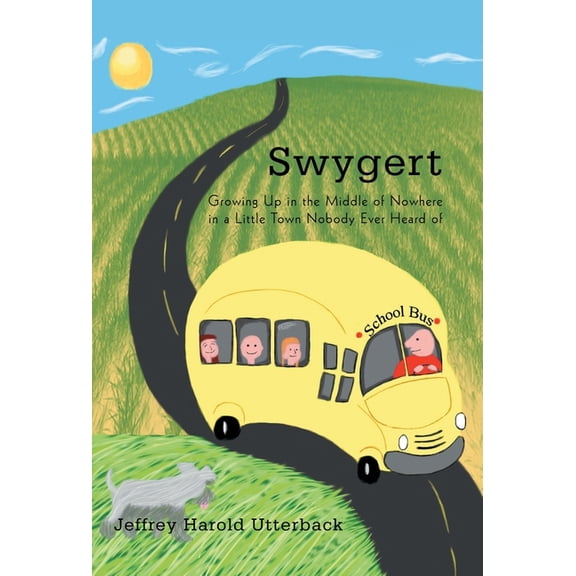 Swygert: Growing Up in the Middle of Nowhere in a Little Town Nobody Ever Heard of, (Hardcover)