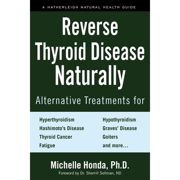 Pre-Owned Reverse Thyroid Disease Naturally: Alternative Treatments for Hyperthyroidism, Hypothyroidism, Hashimoto's Disease, Graves' Disease, Thyroid Cancer, G (Paperback) 1578267560 9781578267569