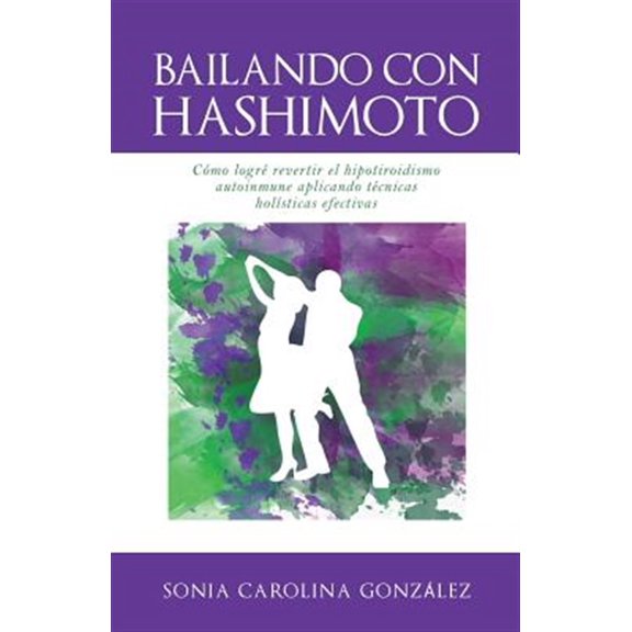 Pre-Owned BAILANDO CON HASHIMOTO: C?mo logr? revertir el hipotiroidismo autoinmune aplicando t?cnicas hol?sticas efectivas