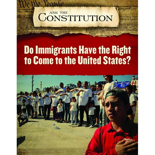 Ask the Constitution Do Immigrants Have the Right to Come to the