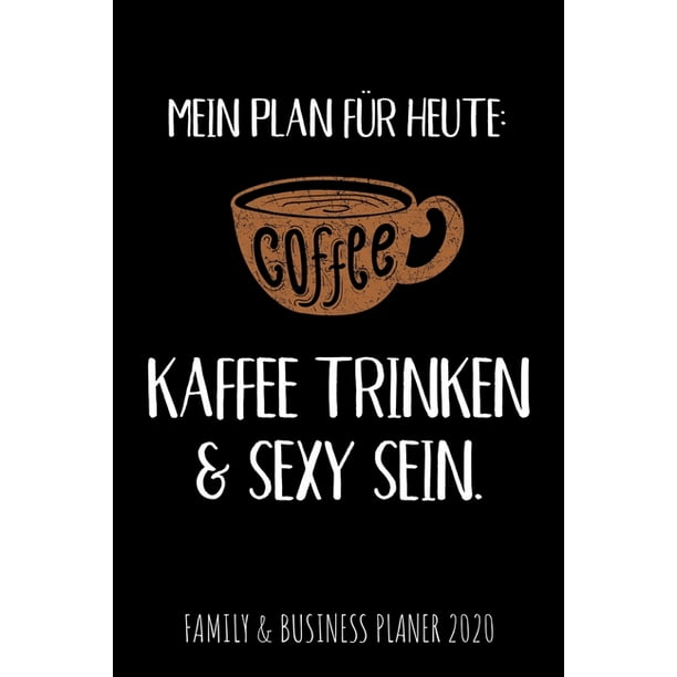 Mein Plan Fur Heute Kaffee Trinken Sexy Sein Family Business Planer 2020 Design Wochenkalender