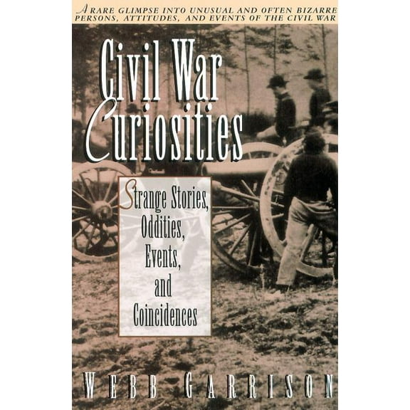 Civil War Curiosities: Strange Stories, Oddities, Events, and Coincidences, (Paperback)