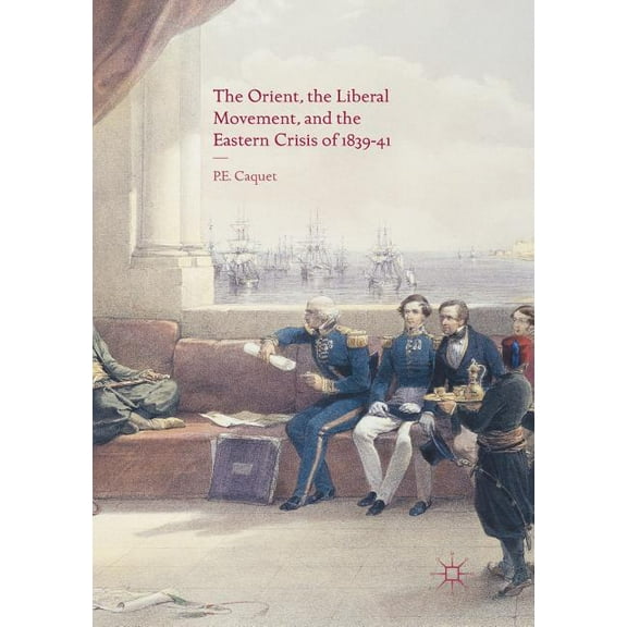 The Orient, the Liberal Movement, and the Eastern Crisis of 1839-41, (Paperback)