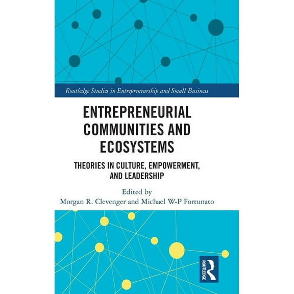 Routledge Studies in Entrepreneurship an Entrepreneurial Communities and Ecosystems: Theories in Culture, Empowerment, and Leadership, (Hardcover)