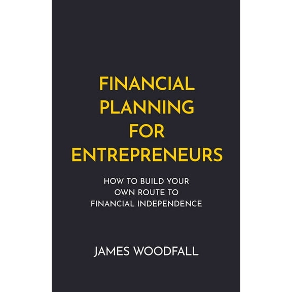 Financial Planning for Entrepreneurs: How to Build Your Own Route to Financial Independence (Paperback)