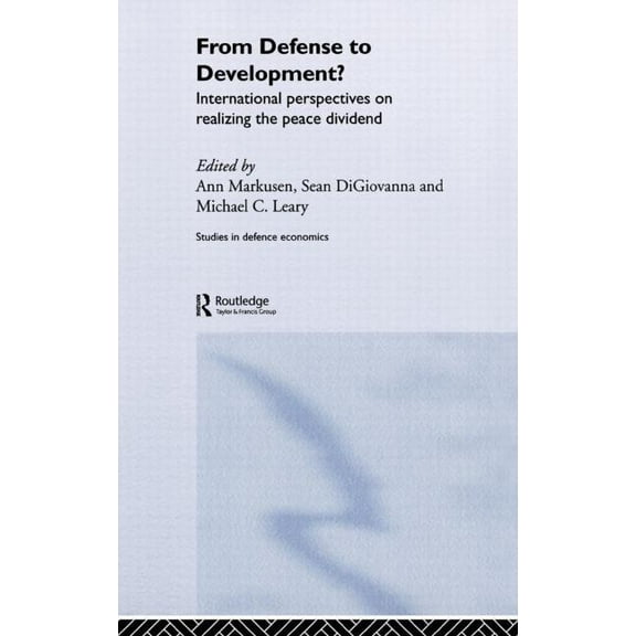 Routledge Studies in Defence and Peace E From Defense to Development?: International Perspectives on Realizing the Peace Dividend, Book 7, (Hardcover)