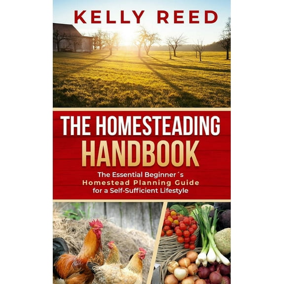 The Homesteading Handbook: The Essential Beginner's Homestead Planning Guide for a Self-Sufficient Lifestyle, (Hardcover)