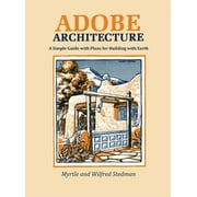 Adobe Architecture: A Simple Guide with Plans for Building with Earth (Hardcover) by Myrtle Stedman, Wilfred Stedman
