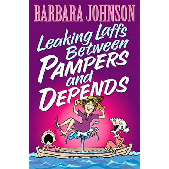 Humor from Barbara Johnson Leaking Laffs Between Pampers and Depends: Hilarious and Joyful Insights on Aging and Other Female Misadventures, (Paperback)