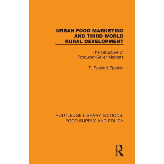 Routledge Library Editions: Food Supply  Urban Food Marketing and Third World Rural Development: The Structure of Producer-Seller Markets, (Paperback)