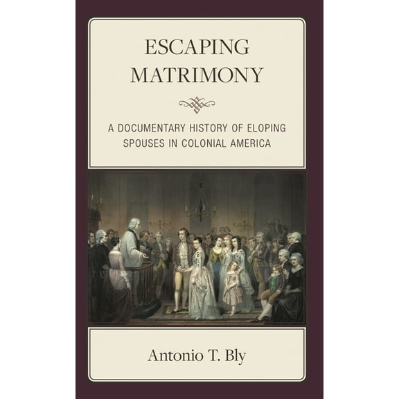 Escaping Matrimony: A Documentary History of Eloping Spouses in Colonial America, (Hardcover)
