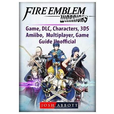 Fire Emblem Warriors Game, DLC, Characters, 3ds, Amiibo, Multiplayer, Game Guide