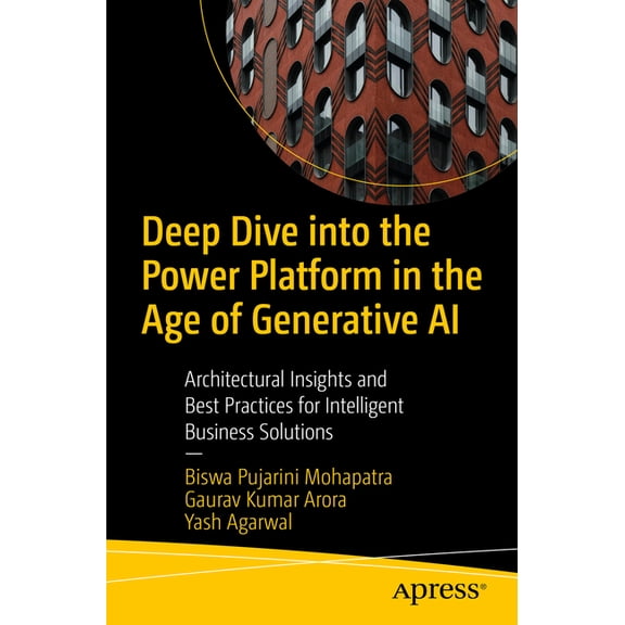 Deep Dive Into the Power Platform in the Age of Generative AI: Architectural Insights and Best Practices for Intelligent, (Paperback)