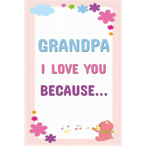 Grandpa I Love You Because: Prompted Fill In The Blanks Books For Kids To Write About Their Grandfather: Perfect Father's Day And Birthday Gifts From The Grandkids, (Paperback)