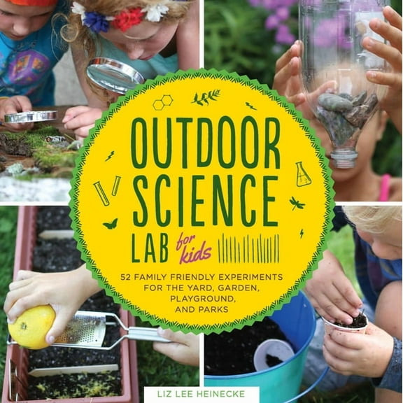 Lab for Kids Outdoor Science Lab for Kids: 52 Family-Friendly Experiments for the Yard, Garden, Playground, and Park, Book 6, (Paperback)