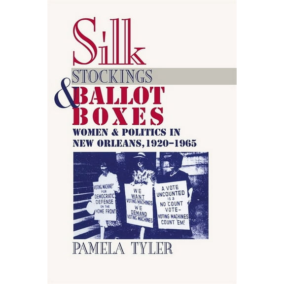 Silk Stockings and Ballot Boxes: Women and Politics in New Orleans, 1920-1963, (Paperback)