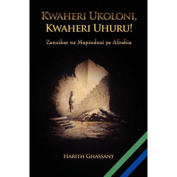 Kwaheri Ukoloni, Kwaheri Uhuru! Zanzibar na Mapinduzi ya Afrabia, (Paperback)