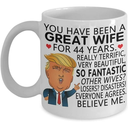 

Trump 44th Anniversary For Wife Coffee Mug You Have Been A Great Wife Really Terrific Very Beautiful Gift Idea 44 Year Anniversary For W