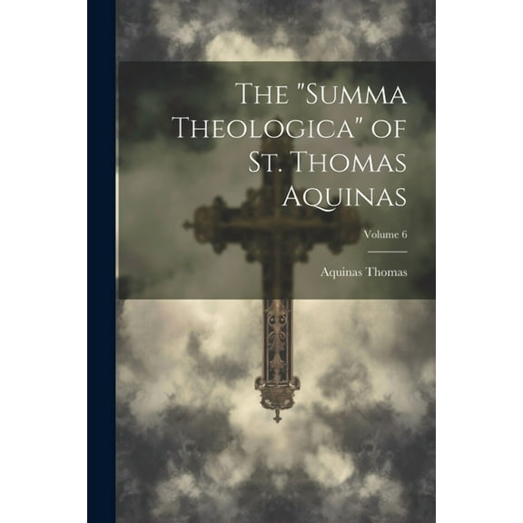The "Summa Theologica" of St. Thomas Aquinas; Volume 6 (Paperback)