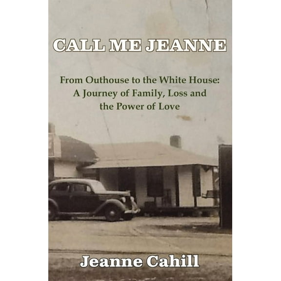 Call Me Jeanne: From Outhouse to the White House: A Journey of Family, Loss and the Power of Love, (Paperback)