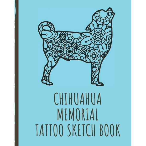 Chihuahua Memorial Tattoo Sketch Book: Tattoo Art Paper Pad - Doodle Design  - Creative Journaling - Traditional - Rose - Free Hand - Lettering - Tatto  
