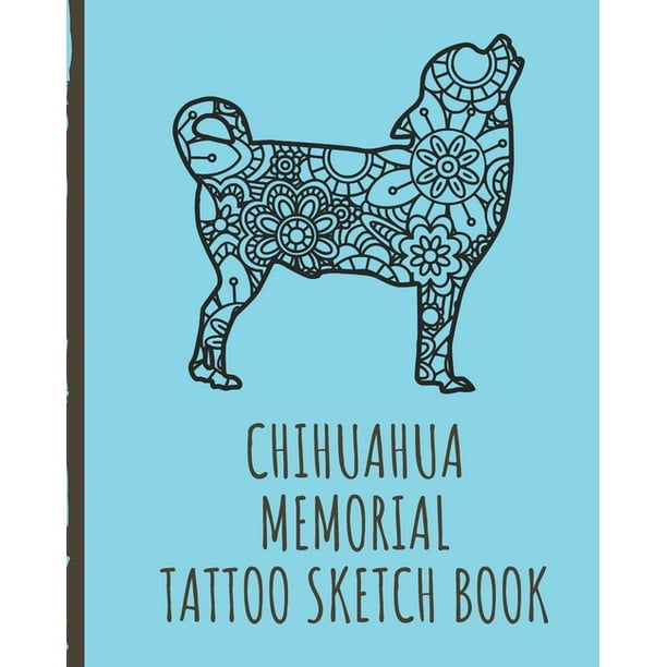 Chihuahua Memorial Tattoo Sketch Book: Tattoo Art Paper Pad - Doodle Design - Creative Journaling - Traditional - Rose - Free Hand - Lettering - Tatto Chihuahua Memorial Tattoo Sketch Book: Tattoo Art Paper Pad - Doodle Design - Creative Journaling - Traditional - Rose - Free Hand - Lettering - Tatto