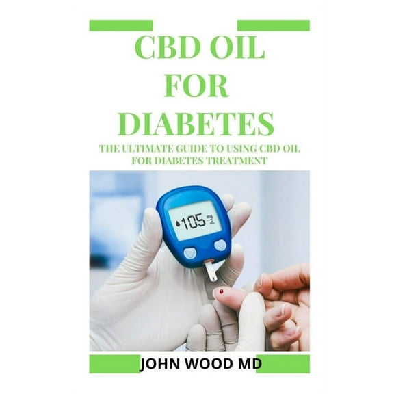 CBD Oil for Diabetes: The Ultimate Guide to Using CBD Oil for Diabetes Treatment, (Paperback)