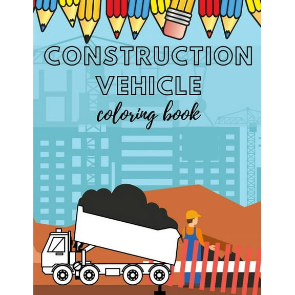 Construcion Vehicles Coloring book: Including Excavators, Cranes, Dump Trucks, Cement Trucks, Steam Rollers For Kids And Bonus Activity Pages