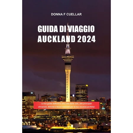 Guida Di Viaggio Auckland 2024: La tua guida definitiva alla cittÃ delle vele alle principali attrazioni AttivitÃ e te (Paperback)