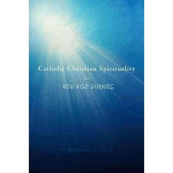 Catholic Christian Spirituality for New Age Dummies